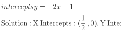 The intercepts of y=-2x+1 is X Intercepts: (1/2 ,0),Y Intercepts: (0,1)